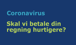 Coronavirus - skal vi betale din regning hurtigere? Coronavirus - skal vi betale din regning hurtigere?